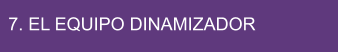 7. EL EQUIPO DINAMIZADOR