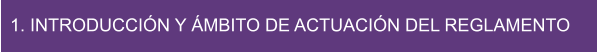 1. INTRODUCCIÓN Y ÁMBITO DE ACTUACIÓN DEL REGLAMENTO